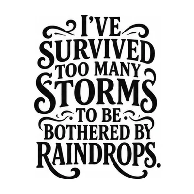 Black hand-lettered design reading I have survived too many storms to be bothered by raindrops